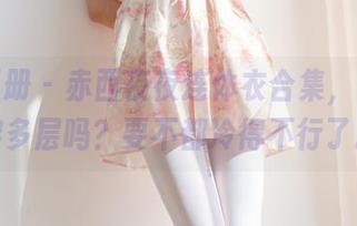 稚乖画册 – 赤西夜夜连体衣合集,可以再穿多层吗?要不都冷得不行了。